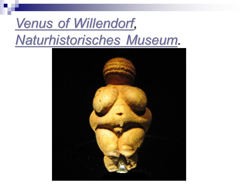 Venus of Willendorf, Naturhistorisches Museum. Venus of Willendorf, Naturhistorisches Museum.